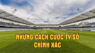 Bật mí cách cược tỷ số chính xác mang lại lợi nhuận cao